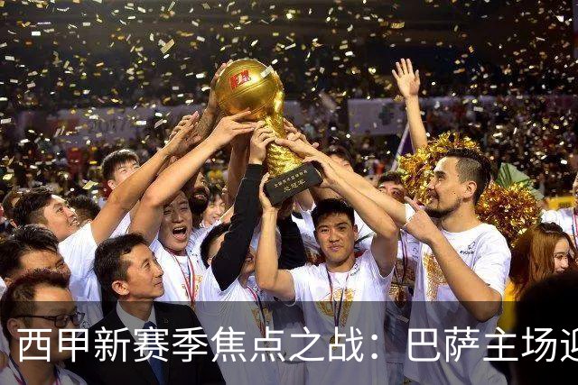 西甲新赛季焦点之战：巴萨主场迎战毕尔巴鄂竞技前瞻
