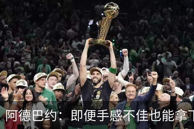 阿德巴约：即便手感不佳也能拿下83分，我可曾挑战张伯伦的得分记录